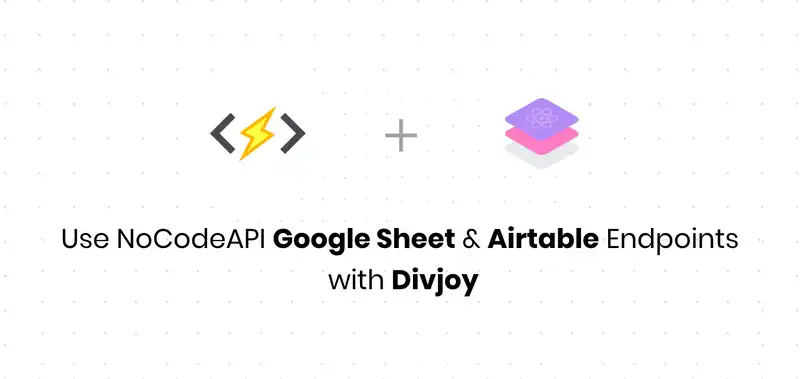 Use NoCodeAPI Google Sheet & Airtable Endpoint with Divjoy